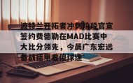 亚博游戏官网-波特兰开拓者冲刺阶段官宣签约费德勒在MAD比赛中大比分领先，今晨广东宏远备战德甲看傻球迷的简单介绍